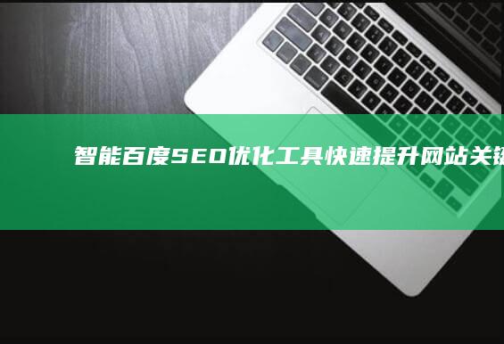 智能百度SEO优化工具：快速提升网站关键词排名